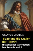 Cover-Bild zum Titel 'Tizzo und die Krallen der Tigerin: Historisches Abenteuer: Der Feuerbrand 5' von 'George Challis'