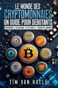 LE MONDE DES CRYPTOMONNAIES UN GUIDE POUR DEBUTANTS - Tim van Hulle