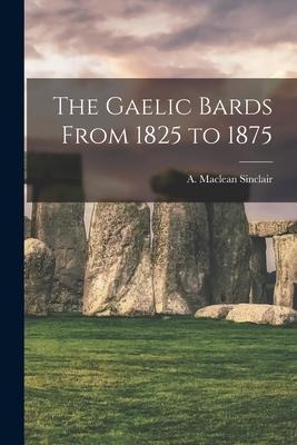 The Gaelic Bards From 1825 to 1875 [microform] - 