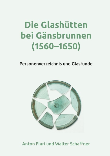 Die Glashütten bei Gänsbrunnen (1560-1650) - Anton Fluri, Walter Schaffner