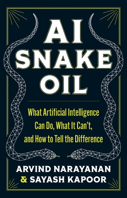 AI Snake Oil - Arvind Narayanan, Sayash Kapoor