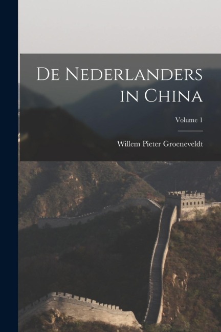 De Nederlanders in China; Volume 1 - Willem Pieter Groeneveldt