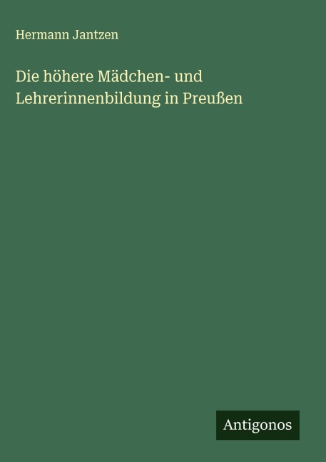 Die höhere Mädchen- und Lehrerinnenbildung in Preußen - Hermann Jantzen