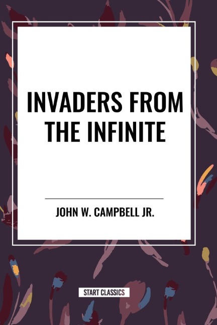 Invaders from the Infinite - John W. Campbell