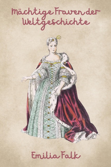 <div>Mächtige Frauen der Weltgeschichte</div> - Emilia Falk