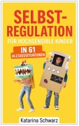 Cover-Bild zum Titel 'Selbstregulation für hochsensible Kinder in 61 Alltagssituationen' von 'Katarina Schwarz'