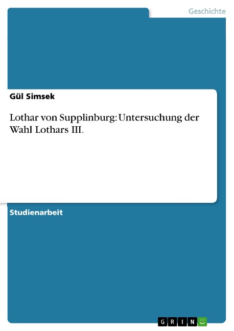 Lothar von Supplinburg: Untersuchung der Wahl Lothars III. - Gül Simsek