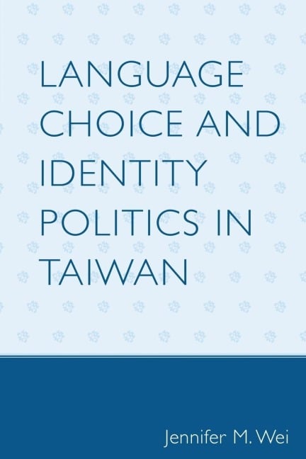 Language Choice and Identity Politics in Taiwan - Jennifer M. Wei