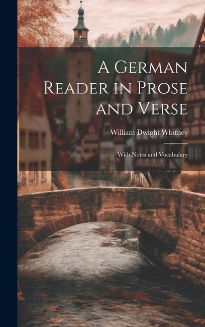 A German Reader in Prose and Verse: With Notes and Vocabulary - William Dwight Whitney