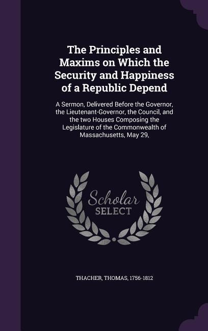 The Principles and Maxims on Which the Security and Happiness of a Republic Depend - Thomas Thacher
