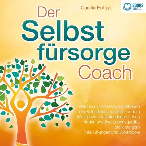 Der Selbstfürsorge Coach: Wie Sie mit den Powermethoden der Selbstliebe zu einem rundum glücklichen und zufriedenen Leben finden und Ihre Lebensqualität stark verbessern (inkl. Übungen und Workbook) - Carolin Böttger