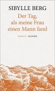 Cover-Bild zum Titel 'Der Tag, als meine Frau einen Mann fand' von 'Sibylle Berg'