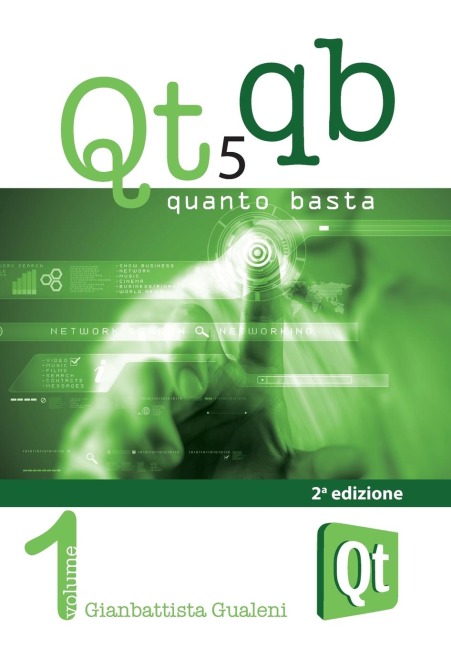 Qt 5 Quanto Basta. La guida all'uso della libreria grafica Qt 5, in italiano - Gianbattista Gualeni