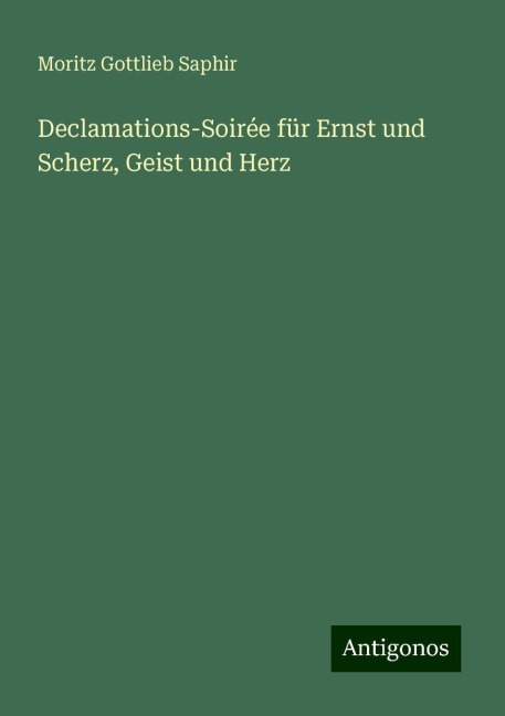 Declamations-Soirée für Ernst und Scherz, Geist und Herz - Moritz Gottlieb Saphir