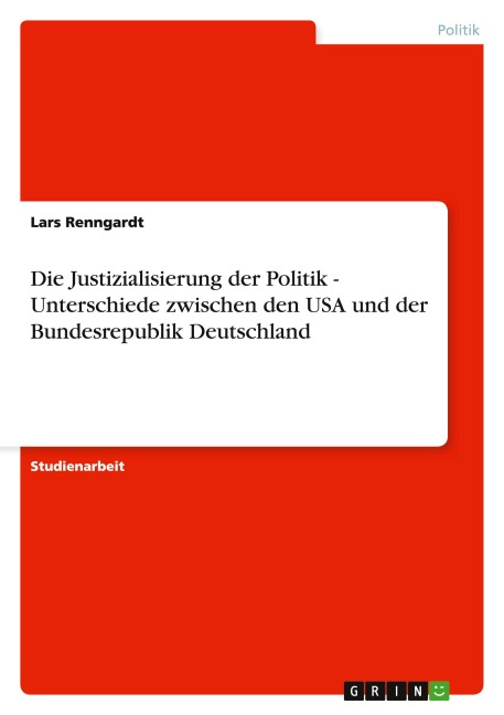 Die Justizialisierung der Politik - Unterschiede zwischen den USA und der Bundesrepublik Deutschland - Lars Renngardt