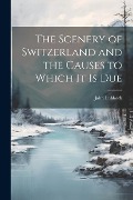Cover-Bild zum Titel 'The Scenery of Switzerland and the Causes to Which It Is Due' von 'John Lubbock'