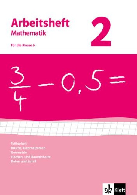 Arbeitsheft Mathematik 2. Neubearbeitung. Arbeitsheft mit Lösungsheft. Teilbarkeit, Brüche, Dezimalzahlen, Geometrie, Flächen- und Rauminhalte, Daten und Zufall. Klasse 6 - 