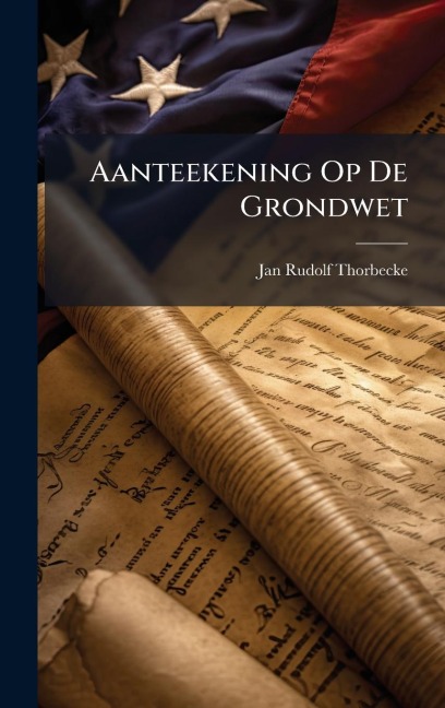 Aanteekening Op De Grondwet - Jan Rudolf Thorbecke