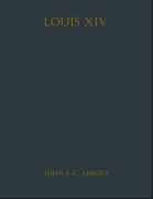 Cover-Bild zum Titel 'Louis XIV' von 'John S. C. Abbott'