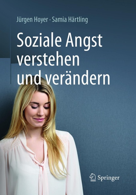 Soziale Angst verstehen und verändern - Jürgen Hoyer, Samia Härtling