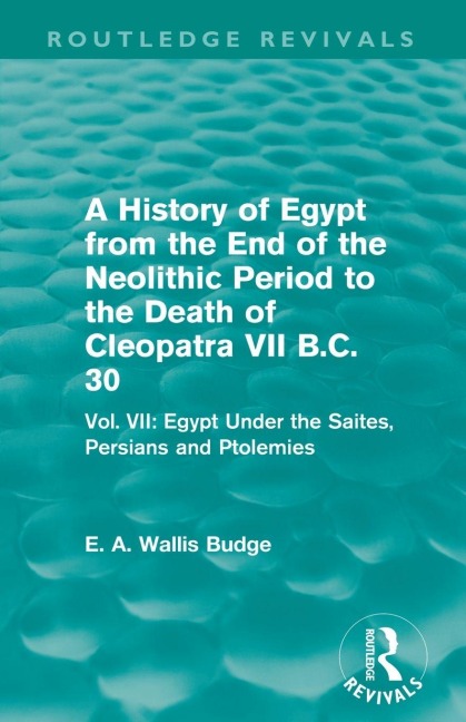 A History of Egypt from the End of the Neolithic Period to the Death of Cleopatra VII B.C. 30 (Routledge Revivals) - E. A. Budge