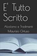 E' Tutto Scritto: Alcolismo E Tradimenti - Maurizio Ortuso