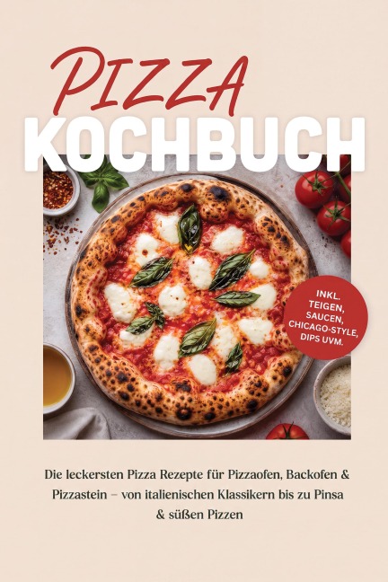Pizza Kochbuch: Die leckersten Pizza Rezepte für Pizzaofen, Backofen & Pizzastein - von italienischen Klassikern bis zu Pinsa & süßen Pizzen - inkl. Teigen, Saucen, Chicago-Style, Dips uvm. - Maria Zurbrügge