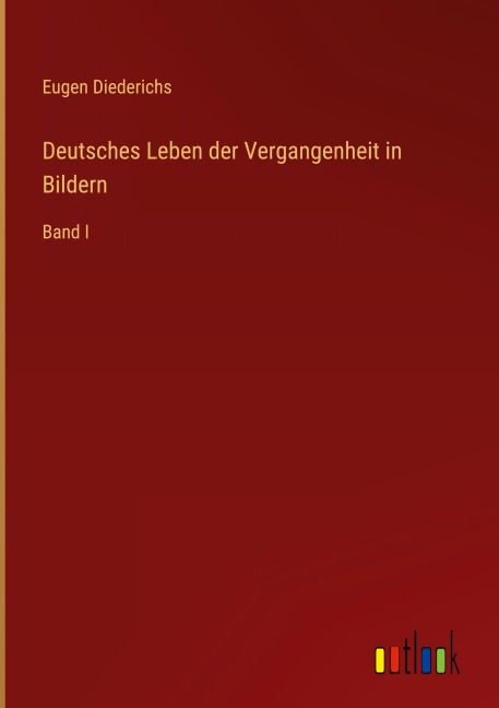 Deutsches Leben der Vergangenheit in Bildern - Eugen Diederichs