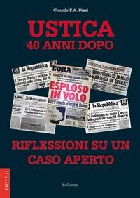 Ustica 40 anni dopo. Riflessioni su un caso aperto - Claudio E. A. Pizzi