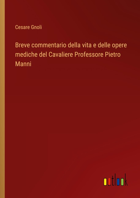 Breve commentario della vita e delle opere mediche del Cavaliere Professore Pietro Manni - Cesare Gnoli