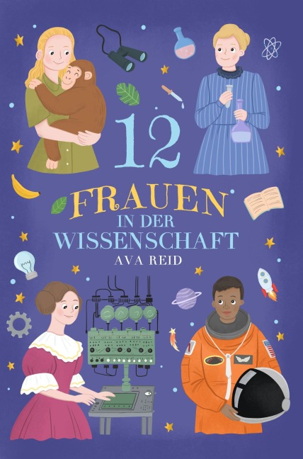 12 Frauen in der Wissenschaft: Wahre Lebensgeschichten mutiger Forscherinnen, die die Welt verändert haben  zum Vorlesen und Selberlesen, für Kinder ab 8 Jahren - Javier Montero, Ava Reid