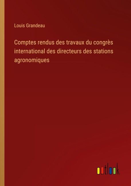 Comptes rendus des travaux du congrès international des directeurs des stations agronomiques - Louis Grandeau