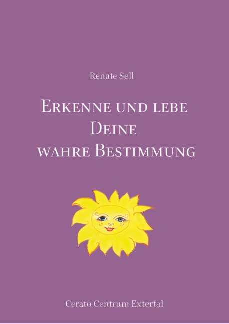 Erkenne und lebe Deine wahre Bestimmung - Renate Sell