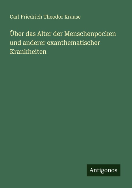 Über das Alter der Menschenpocken und anderer exanthematischer Krankheiten - Carl Friedrich Theodor Krause