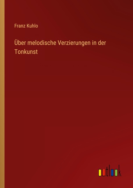 Über melodische Verzierungen in der Tonkunst - Franz Kuhlo