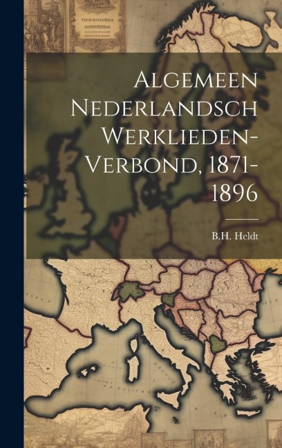 Algemeen Nederlandsch Werklieden-verbond, 1871-1896 - B. H. Heldt