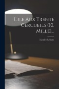 Cover-Bild zum Titel 'L'ile Aux Trente Cercueils (10. Mille)...' von 'Maurice Leblanc'