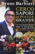Cover-Bild zum Titel 'Cerco sapori in piazza Grande. 70 ingredienti per 70 ricette, alla scoperta del gusto nella cucina di uno chef' von 'Bruno Barbieri'