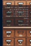 Cover-Bild zum Titel 'Index to the Catalogue of a Portion of the Public Library of the City of Boston, Arranged in the Lower Hall; 1858' von ''