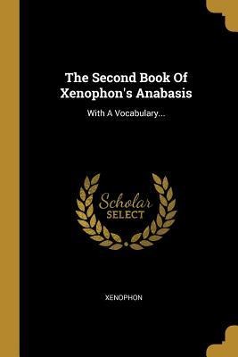 The Second Book Of Xenophon's Anabasis: With A Vocabulary... - 