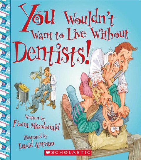 You Wouldn't Want to Live Without Dentists! (You Wouldn't Want to Live Without...) (Library Edition) - Fiona Macdonald
