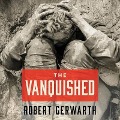 The Vanquished Lib/E: Why the First World War Failed to End - Robert Gerwarth