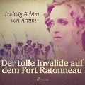 Cover-Bild zum Titel 'Der tolle Invalide auf dem Fort Ratonneau (Ungekürzt)' von 'Ludwig Achim Von Arnim'