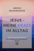 Jesus - Meine Kraft im Alltag - Armin Mauerhofer