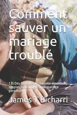 Comment sauver un mariage troublé - James T Bicharri