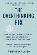 The Overthinking Fix - Reeve Halden