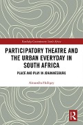 Cover-Bild zum Titel 'Participatory Theatre and the Urban Everyday in South Africa' von 'Alexandra Halligey'