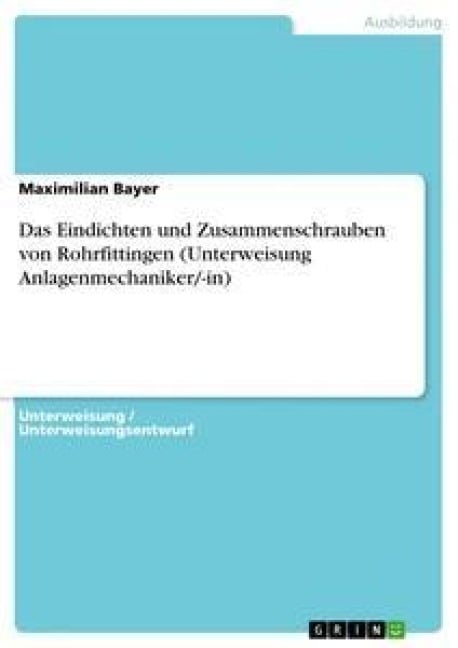 Das Eindichten und Zusammenschrauben von Rohrfittingen (Unterweisung Anlagenmechaniker/-in) - Maximilian Bayer