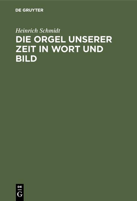 Die Orgel unserer Zeit in Wort und Bild - Heinrich Schmidt