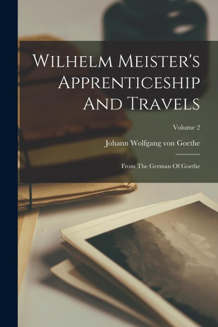 Wilhelm Meister's Apprenticeship And Travels: From The German Of Goethe; Volume 2 - 